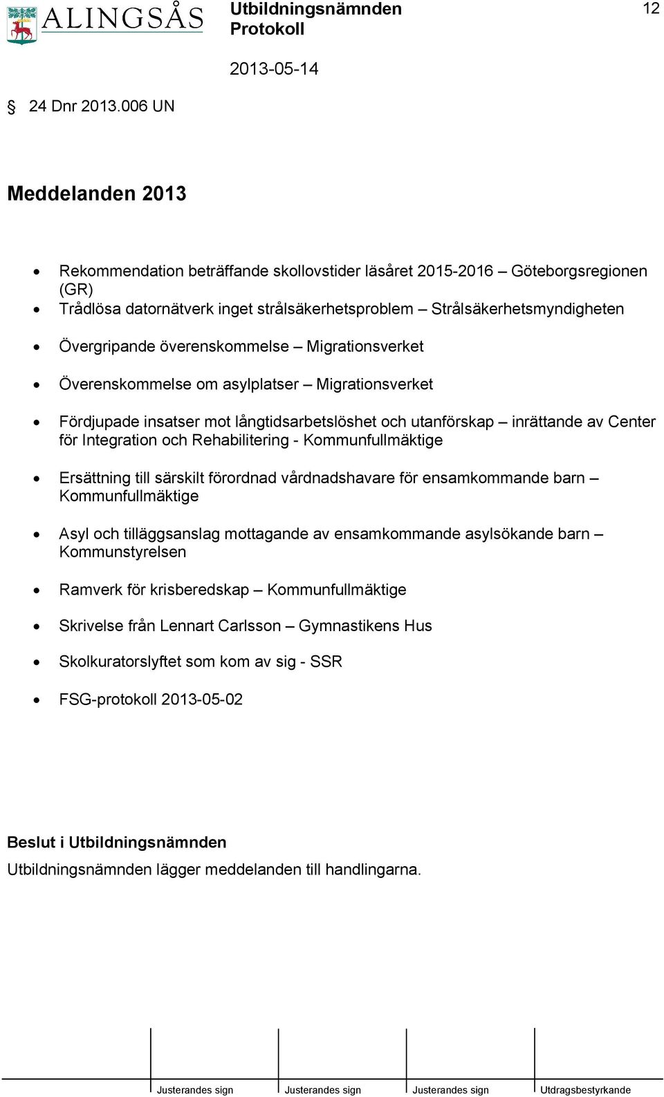 överenskommelse Migrationsverket Överenskommelse om asylplatser Migrationsverket Fördjupade insatser mot långtidsarbetslöshet och utanförskap inrättande av Center för Integration och Rehabilitering -