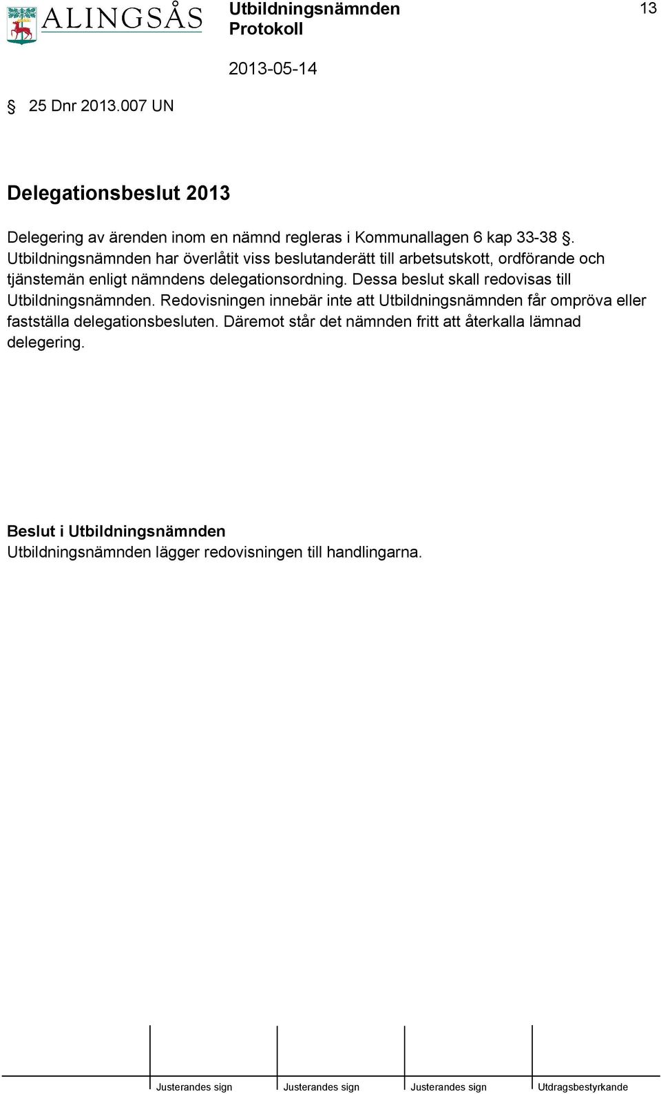 Dessa beslut skall redovisas till Utbildningsnämnden.