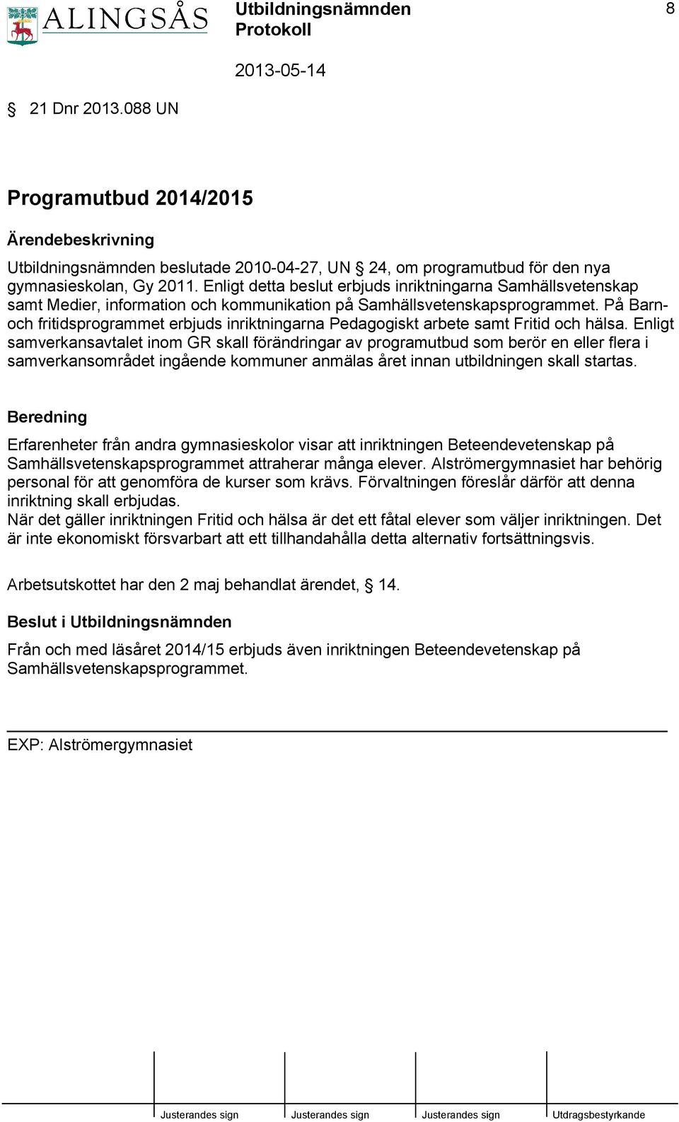 På Barnoch fritidsprogrammet erbjuds inriktningarna Pedagogiskt arbete samt Fritid och hälsa.