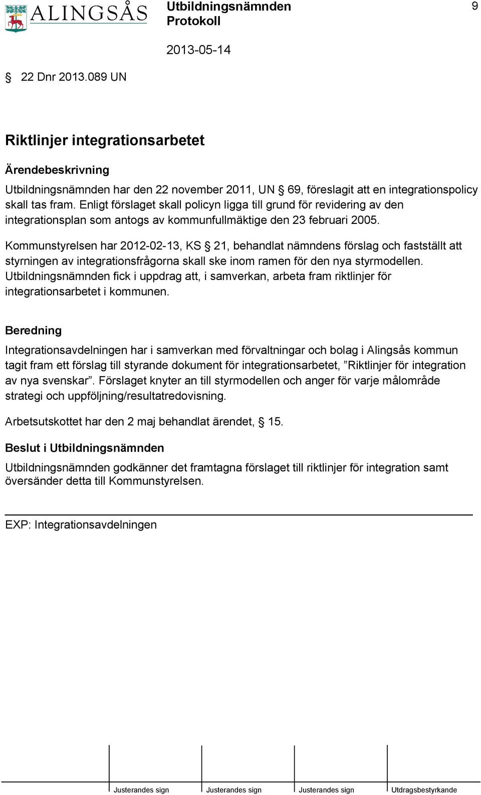 Kommunstyrelsen har 2012-02-13, KS 21, behandlat nämndens förslag och fastställt att styrningen av integrationsfrågorna skall ske inom ramen för den nya styrmodellen.