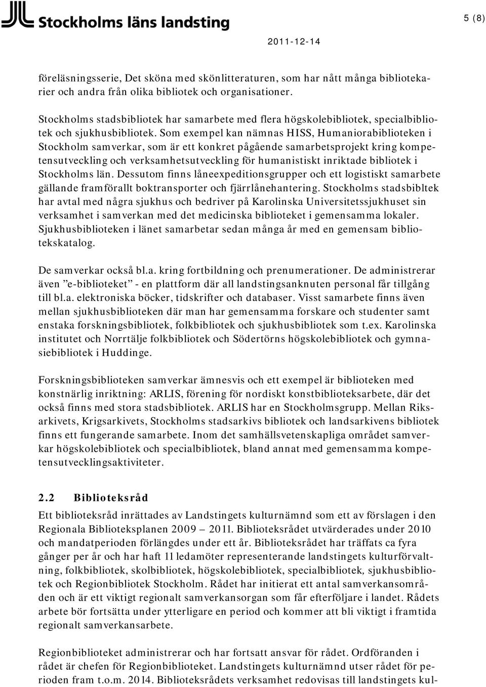 Som exempel kan nämnas HISS, Humaniorabiblioteken i Stockholm samverkar, som är ett konkret pågående samarbetsprojekt kring kompetensutveckling och verksamhetsutveckling för humanistiskt inriktade