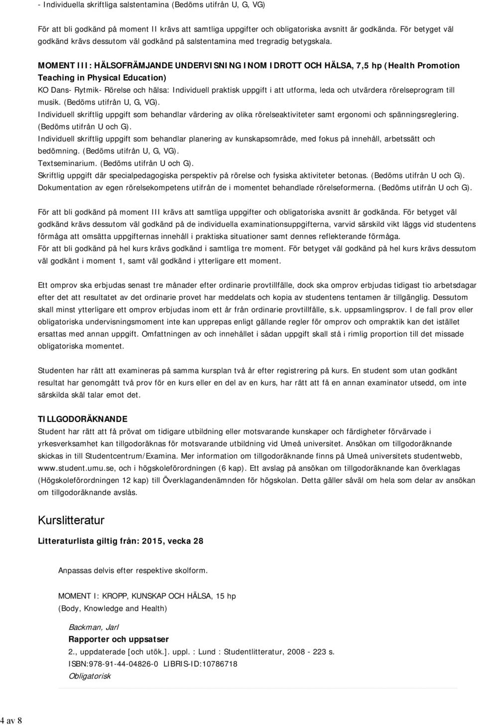 MOMENT III: HÄLSOFRÄMJANDE UNDERVISNING INOM IDROTT OCH HÄLSA, 7,5 hp (Health Promotion Teaching in Physical Education) KO Dans- Rytmik- Rörelse och hälsa: Individuell praktisk uppgift i att utforma,