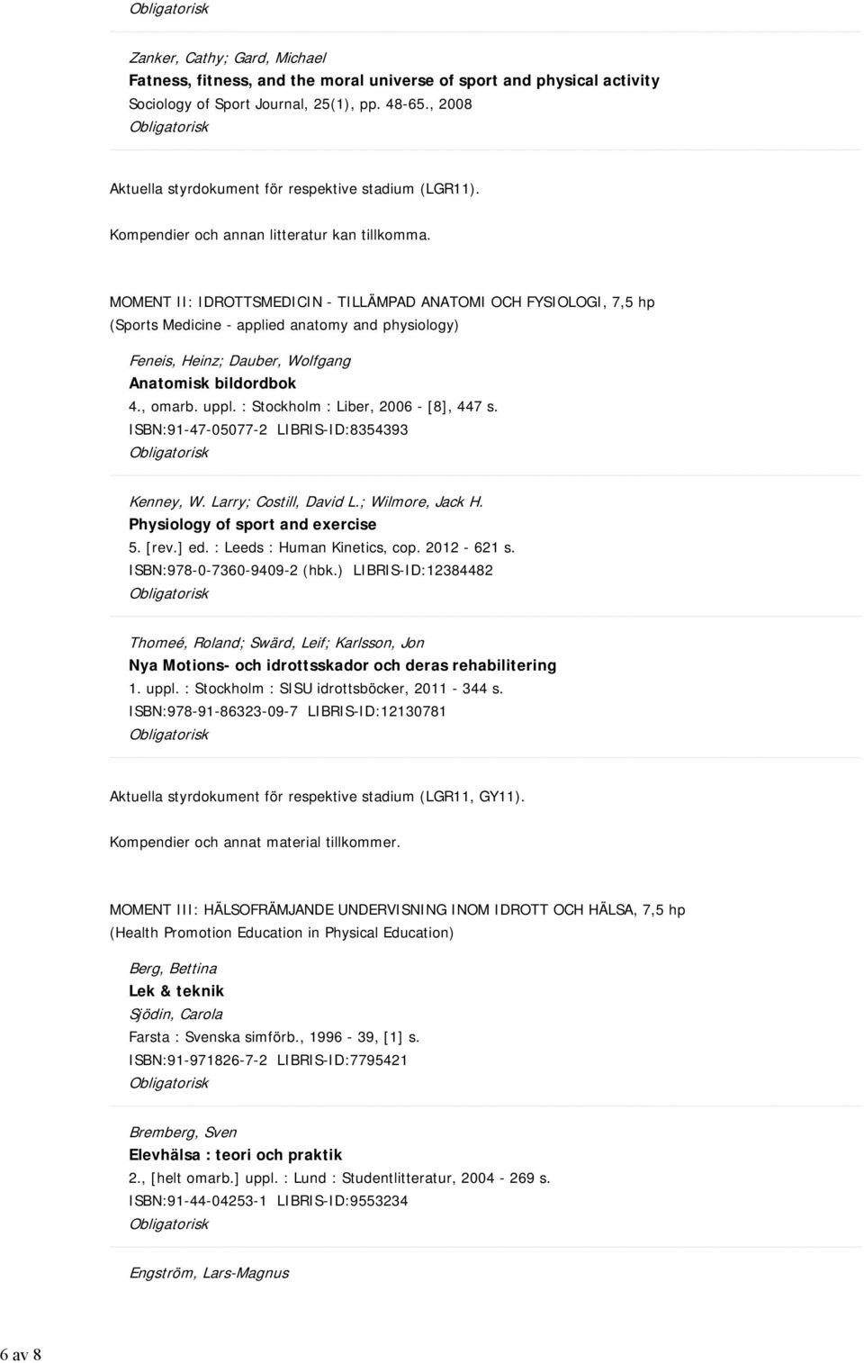 MOMENT II: IDROTTSMEDICIN - TILLÄMPAD ANATOMI OCH FYSIOLOGI, 7,5 hp (Sports Medicine - applied anatomy and physiology) Feneis, Heinz; Dauber, Wolfgang Anatomisk bildordbok 4., omarb. uppl.