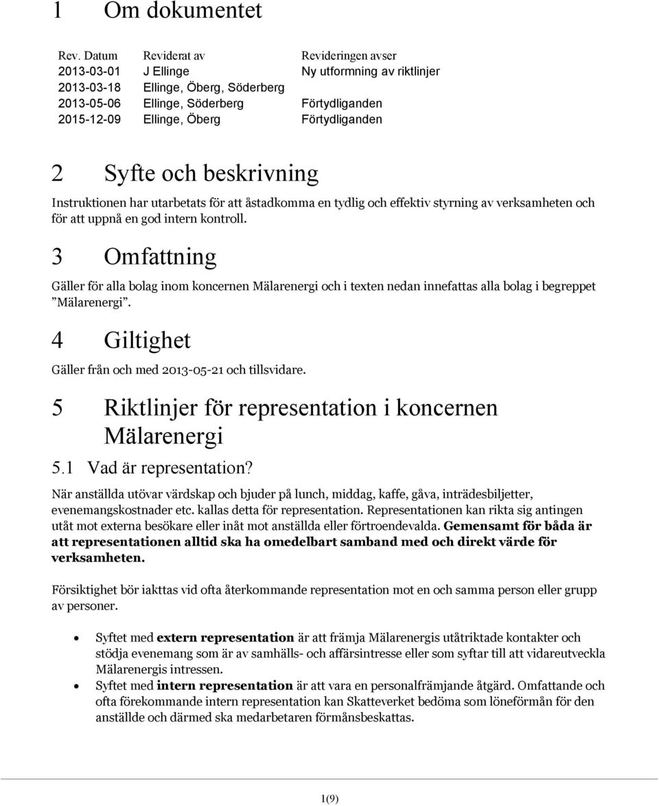 Förtydliganden 2 Syfte och beskrivning Instruktionen har utarbetats för att åstadkomma en tydlig och effektiv styrning av verksamheten och för att uppnå en god intern kontroll.