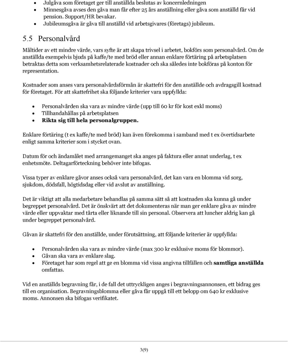 Om de anställda exempelvis bjuds på kaffe/te med bröd eller annan enklare förtäring på arbetsplatsen betraktas detta som verksamhetsrelaterade kostnader och ska således inte bokföras på konton för