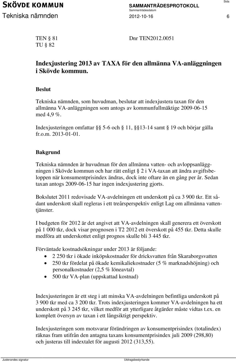 Indexjusteringen omfattar 5-6 och 11, 13-14 samt 19 och börjar gälla fr.o.m. 2013-01-01.