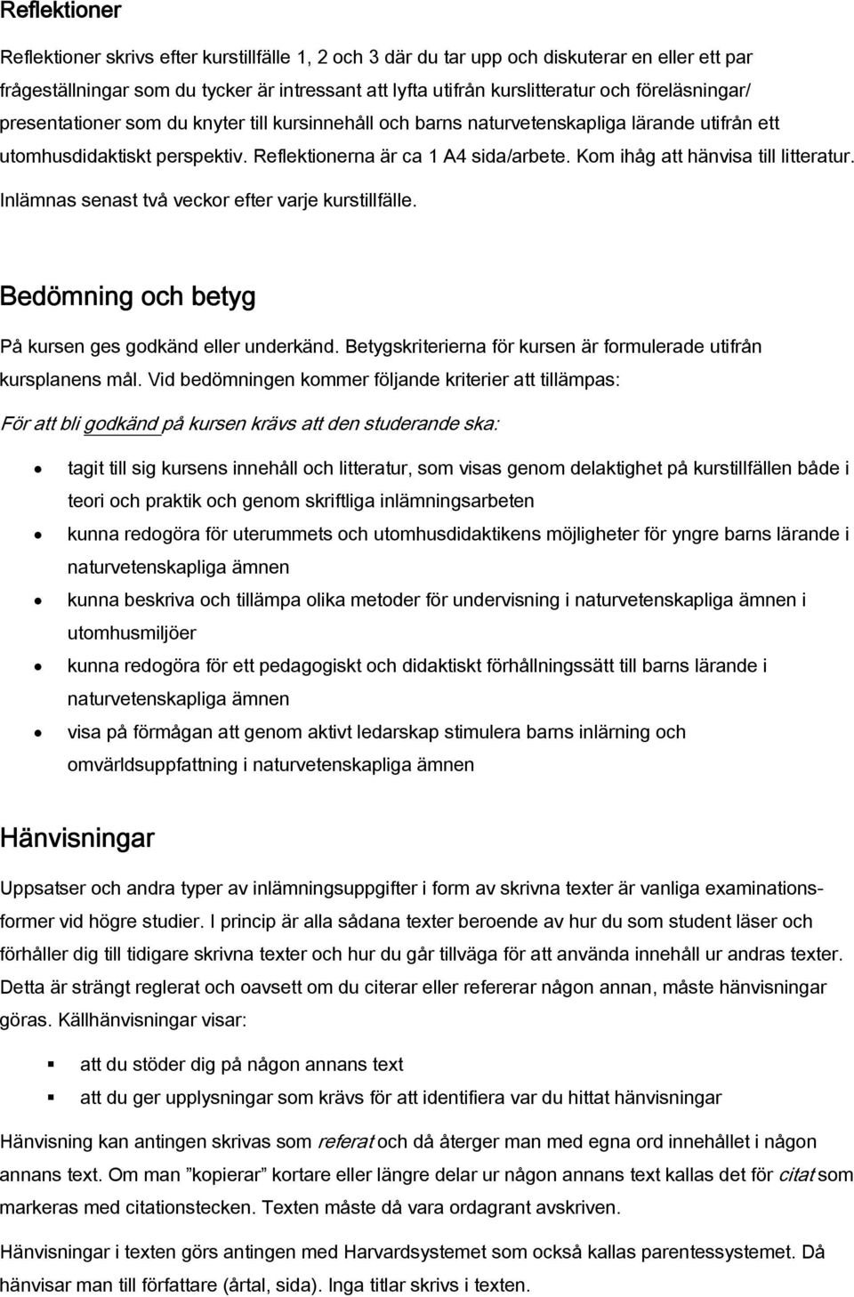 Kom ihåg att hänvisa till litteratur. Inlämnas senast två veckor efter varje kurstillfälle. Bedömning och betyg På kursen ges godkänd eller underkänd.