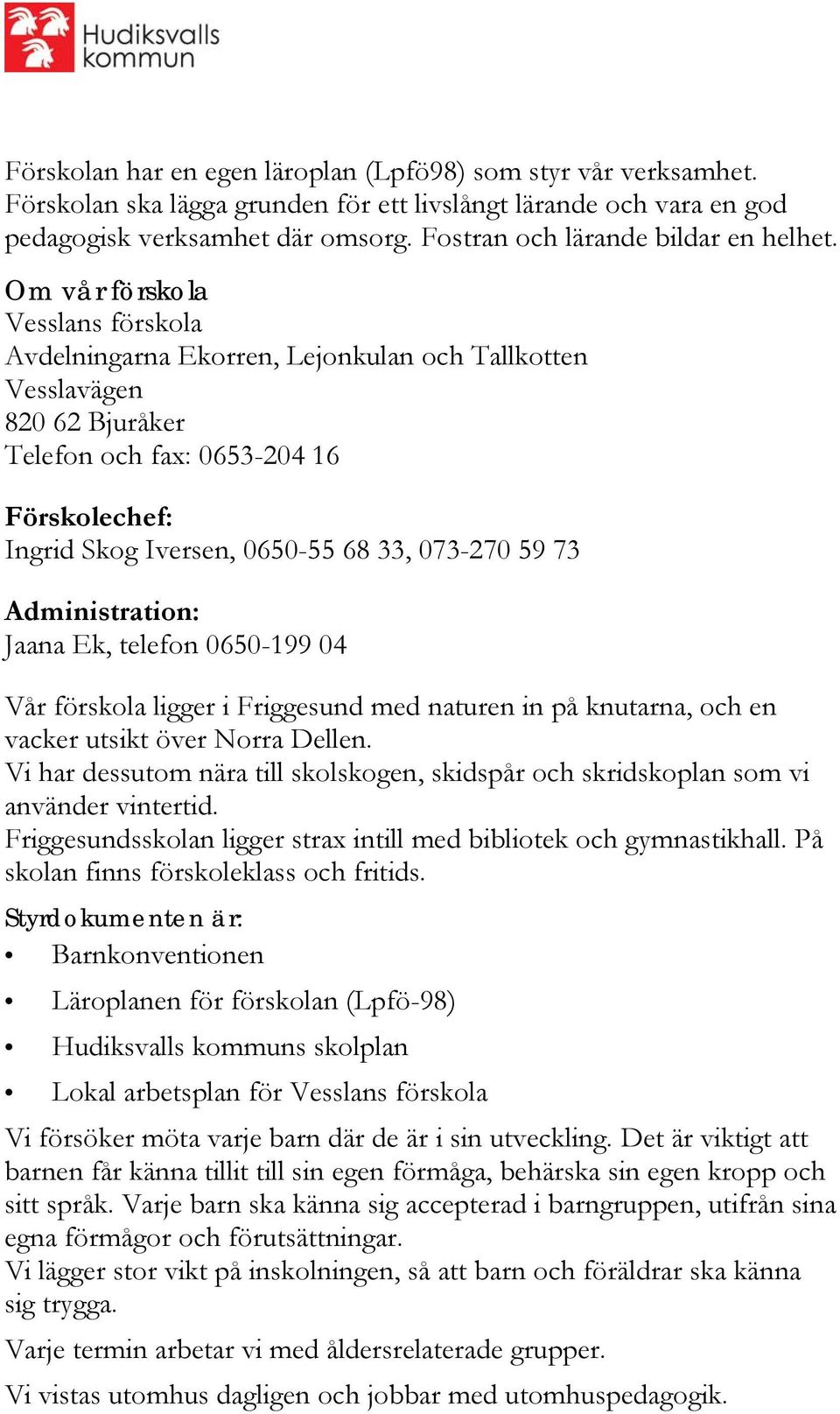 Om vår förskola Vesslans förskola Avdelningarna Ekorren, Lejonkulan och Tallkotten Vesslavägen 820 62 Bjuråker Telefon och fax: 0653-204 16 Förskolechef: Ingrid Skog Iversen, 0650-55 68 33, 073-270