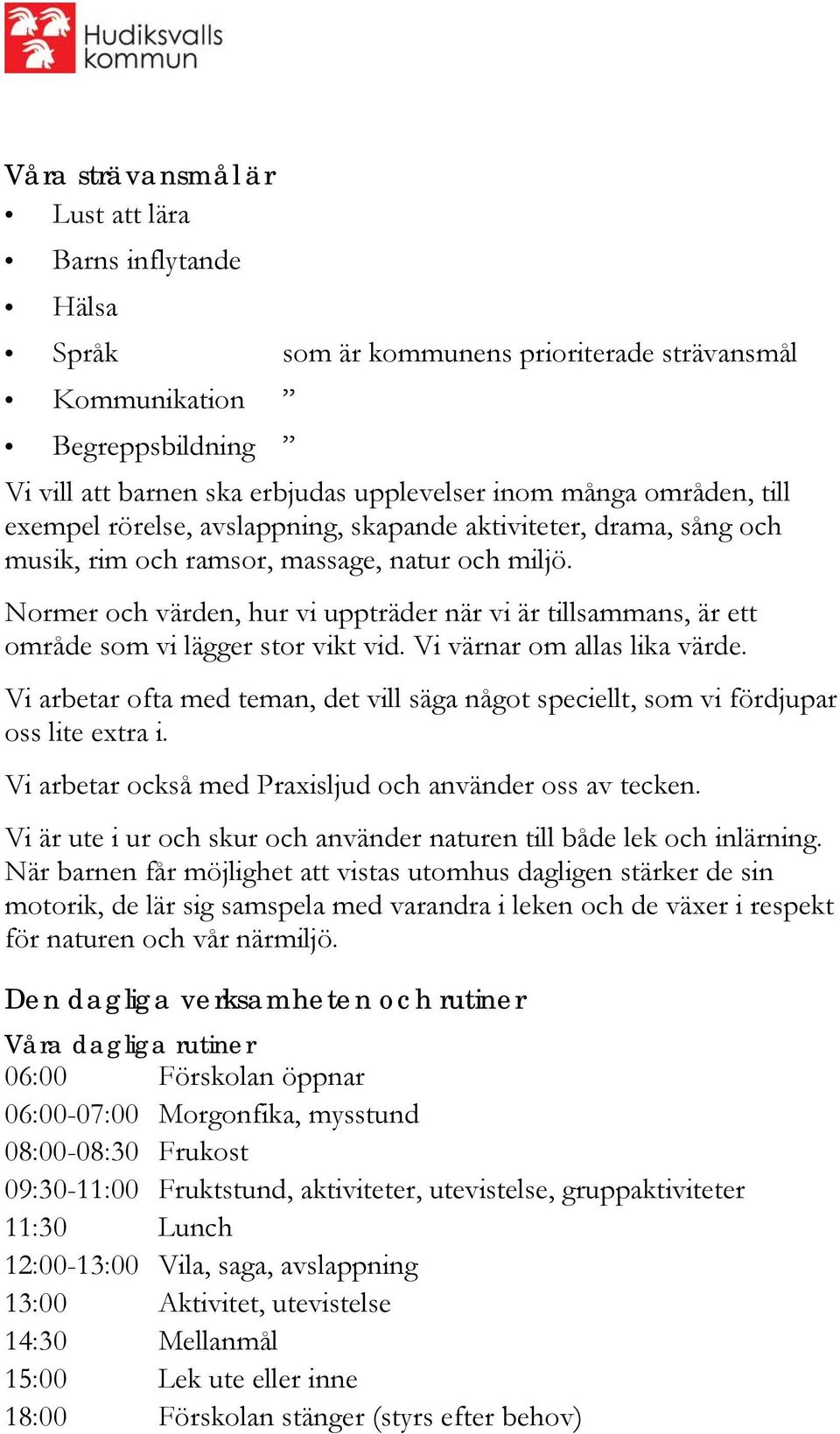 Normer och värden, hur vi uppträder när vi är tillsammans, är ett område som vi lägger stor vikt vid. Vi värnar om allas lika värde.