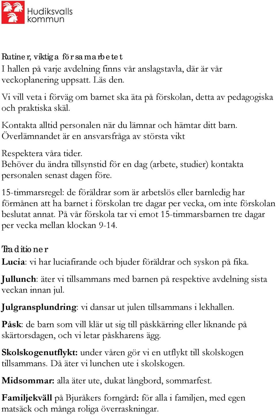 Överlämnandet är en ansvarsfråga av största vikt Respektera våra tider. Behöver du ändra tillsynstid för en dag (arbete, studier) kontakta personalen senast dagen före.