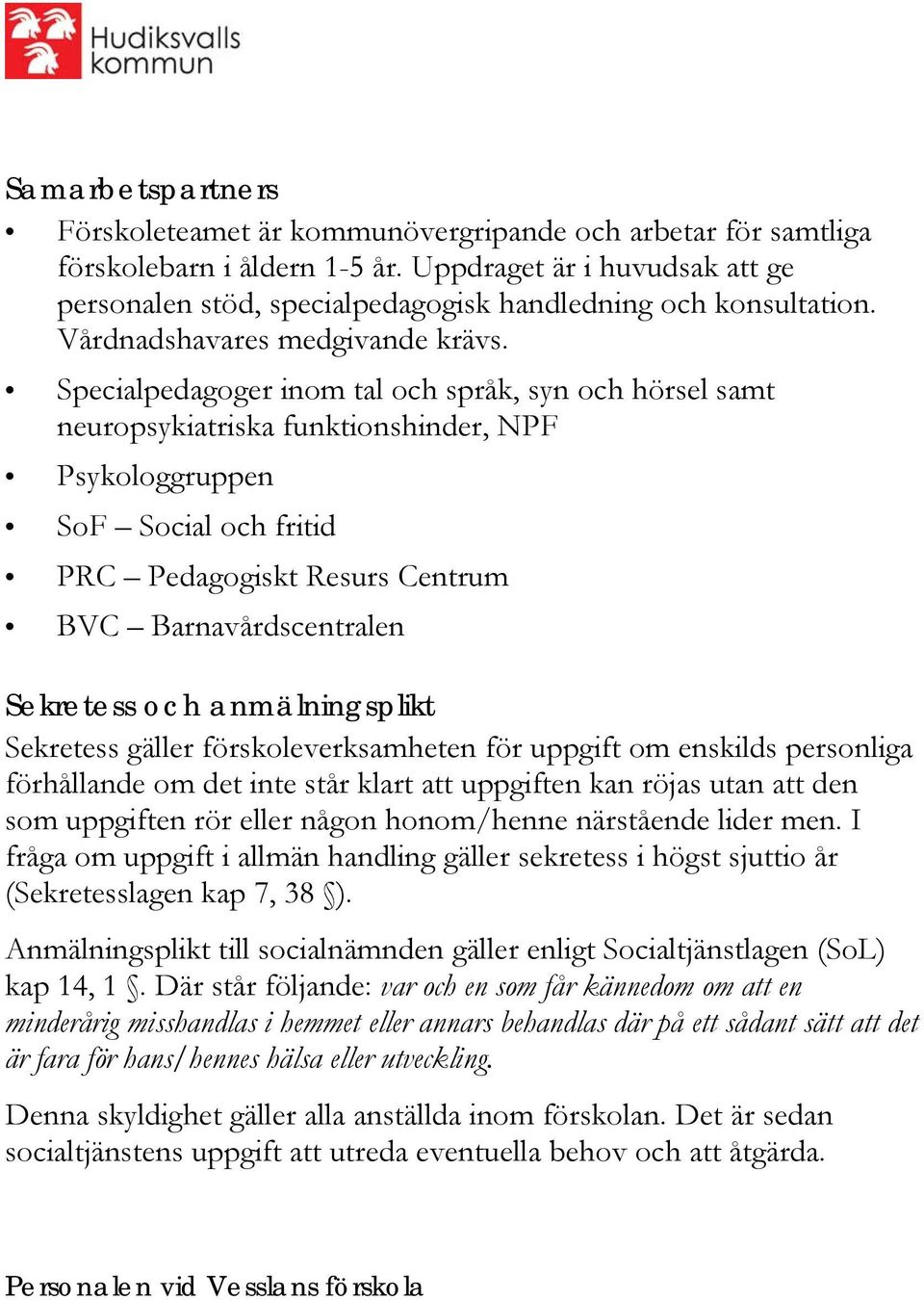 Specialpedagoger inom tal och språk, syn och hörsel samt neuropsykiatriska funktionshinder, NPF Psykologgruppen SoF Social och fritid PRC Pedagogiskt Resurs Centrum BVC Barnavårdscentralen Sekretess