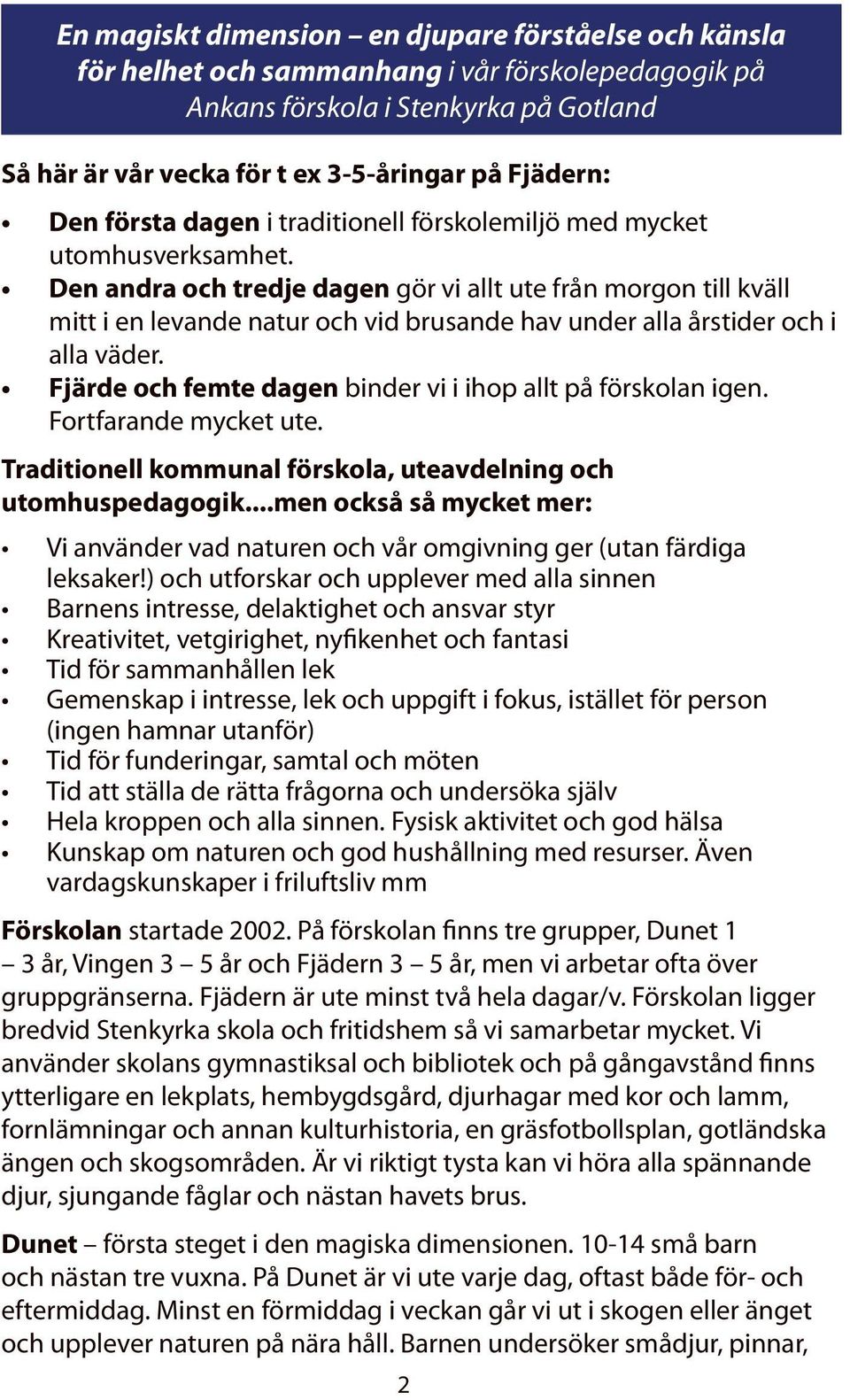 Fjärde och femte dagen binder vi i ihop allt på förskolan igen. Fortfarande mycket ute. Traditionell kommunal förskola, uteavdelning och utomhuspedagogik.