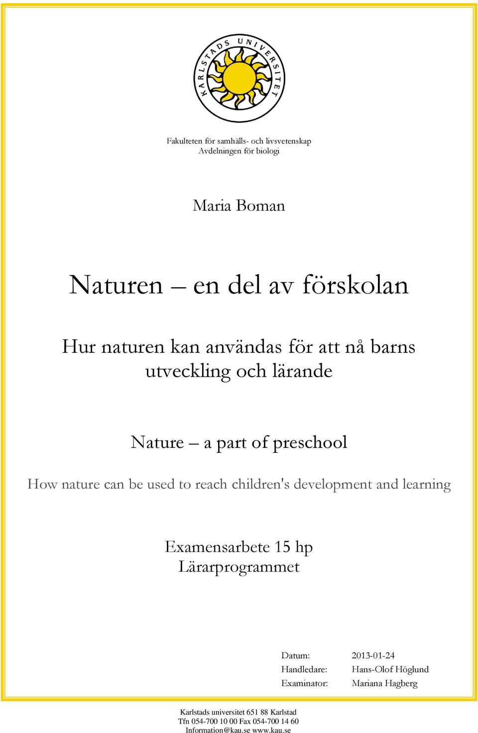 children's development and learning Examensarbete 15 hp Lärarprogrammet Datum: 2013-01-24 Handledare: Hans-Olof Höglund