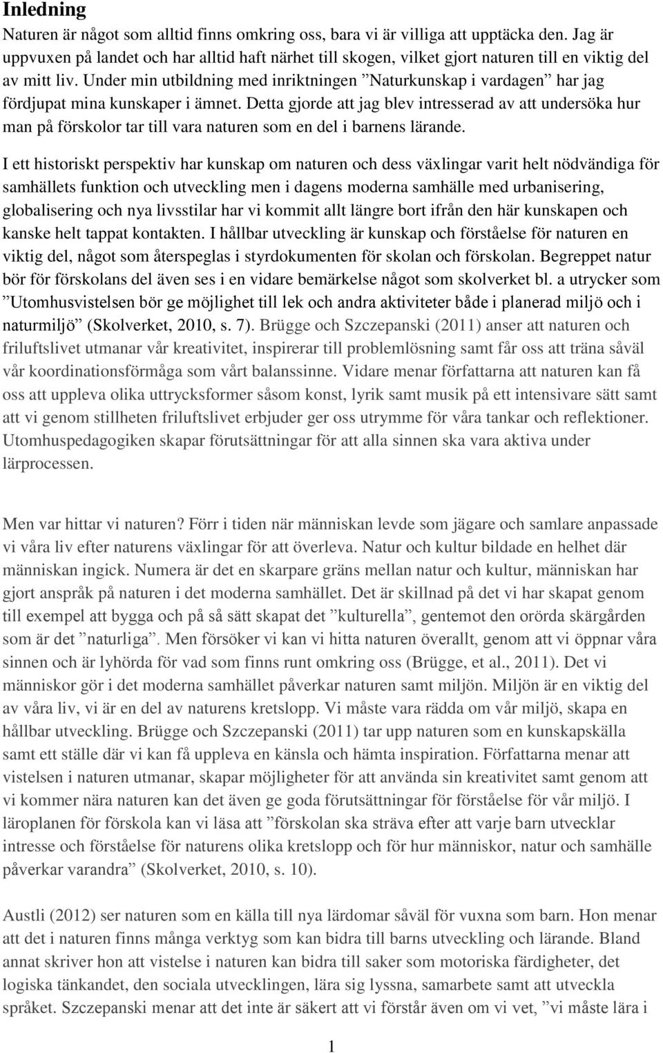 Under min utbildning med inriktningen Naturkunskap i vardagen har jag fördjupat mina kunskaper i ämnet.