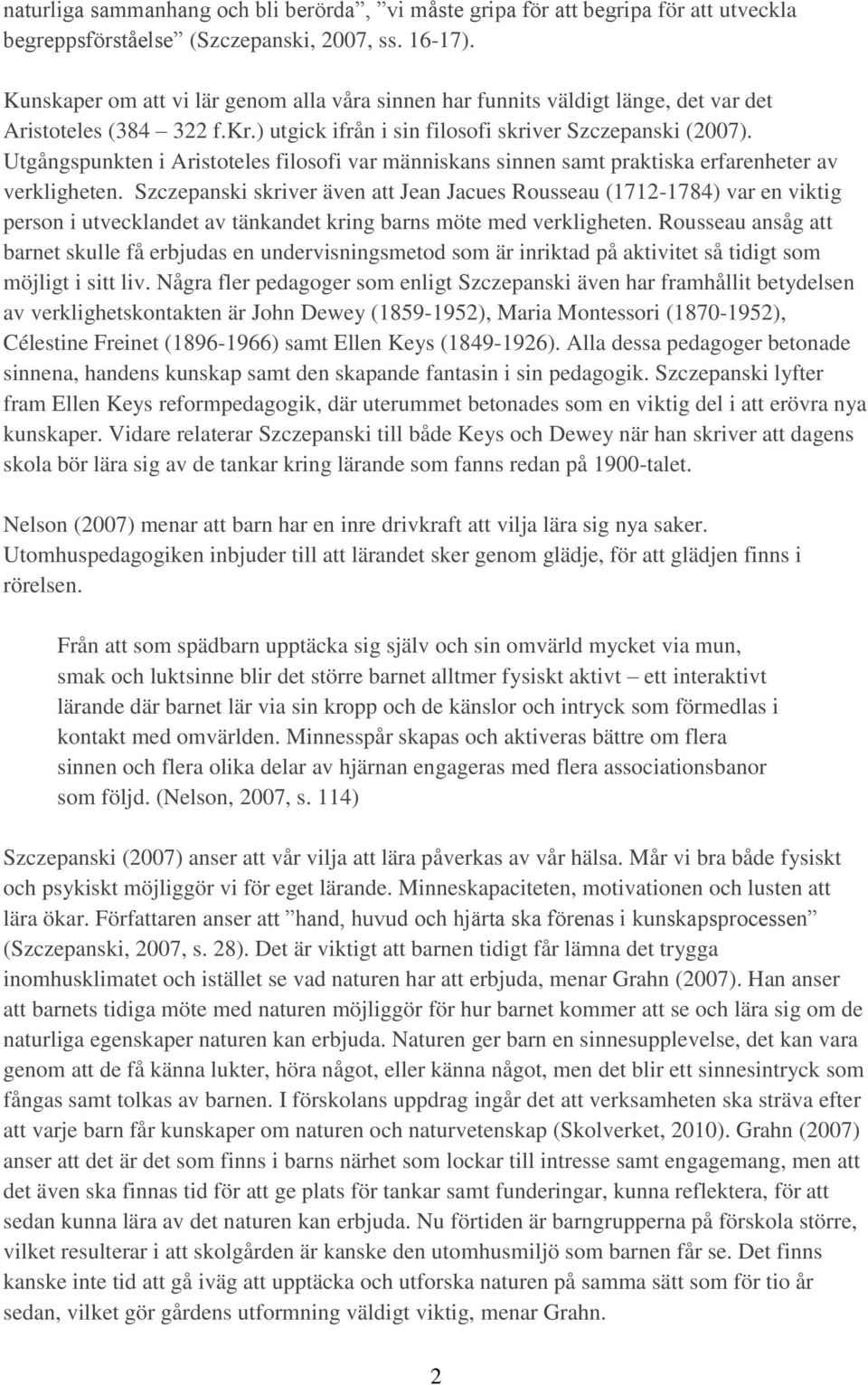 Utgångspunkten i Aristoteles filosofi var människans sinnen samt praktiska erfarenheter av verkligheten.