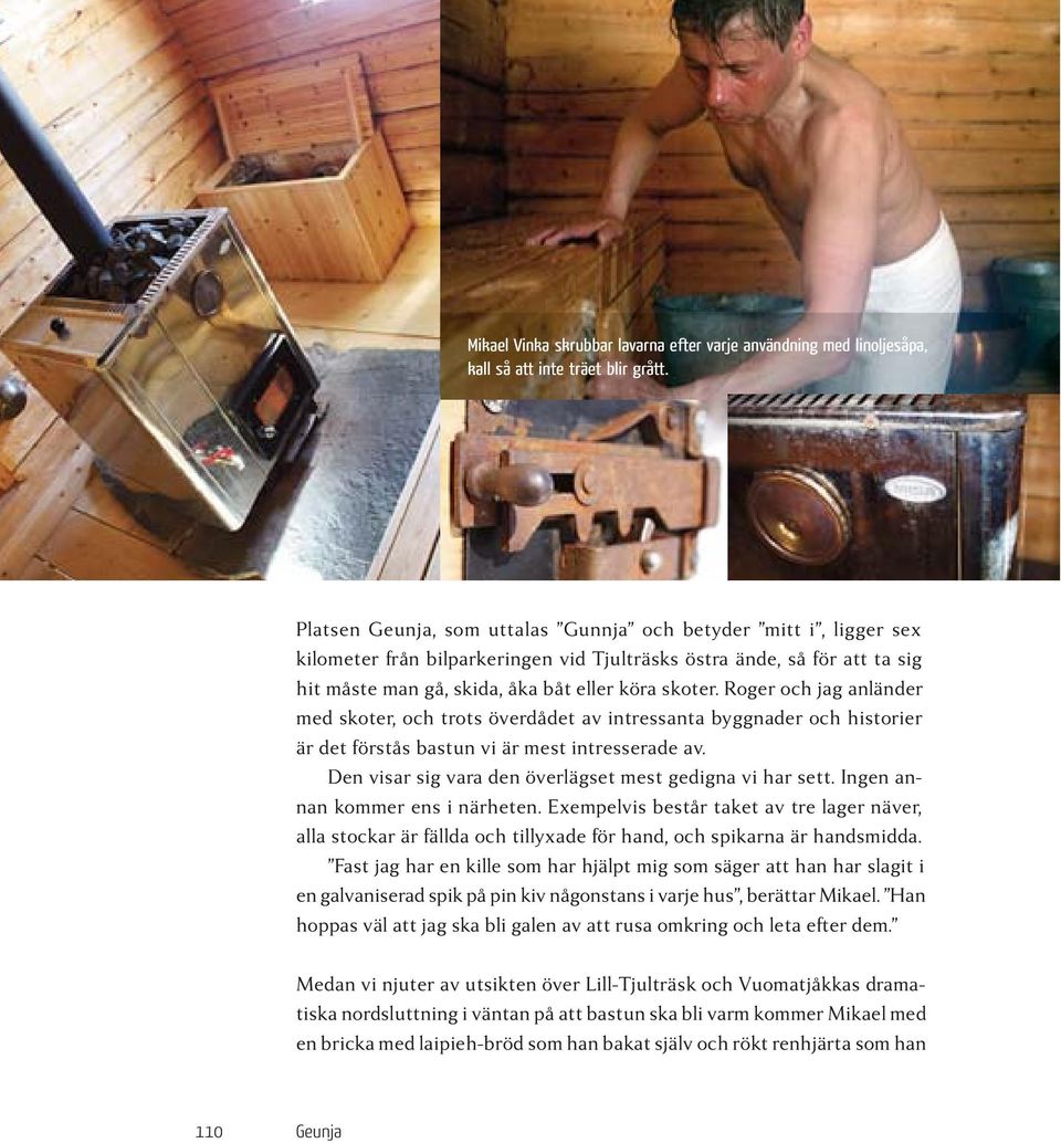 Roger och jag anländer med skoter, och trots överdådet av intressanta byggnader och historier är det förstås bastun vi är mest intresserade av.