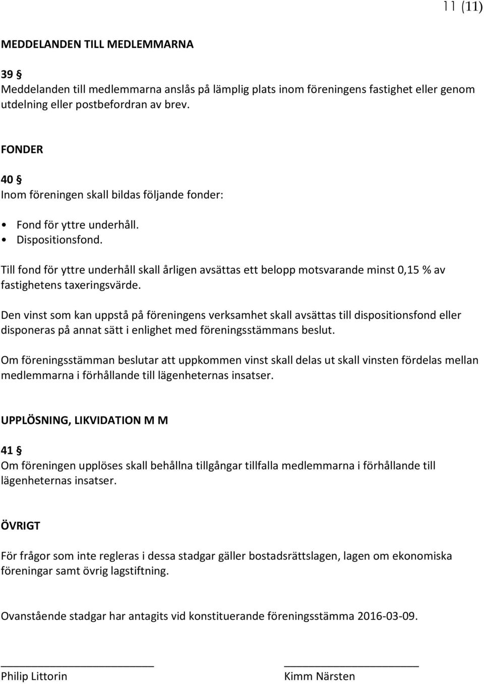 Till fond för yttre underhåll skall årligen avsättas ett belopp motsvarande minst 0,15 % av fastighetens taxeringsvärde.