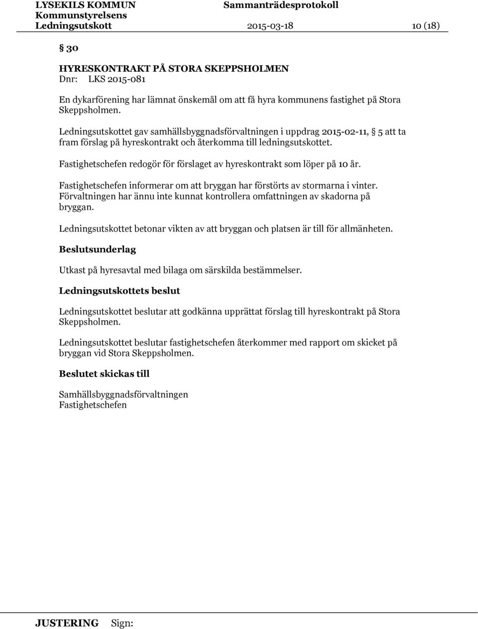 Fastighetschefen redogör för förslaget av hyreskontrakt som löper på 10 år. Fastighetschefen informerar om att bryggan har förstörts av stormarna i vinter.