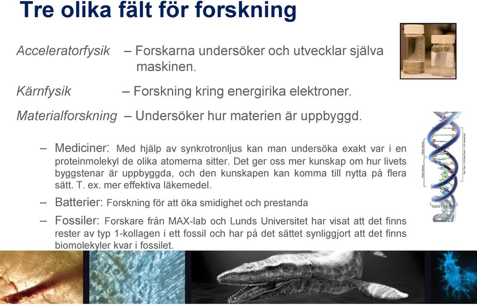 Det ger oss mer kunskap om hur livets byggstenar är uppbyggda, och den kunskapen kan komma till nytta på flera sätt. T. ex. mer effektiva läkemedel.