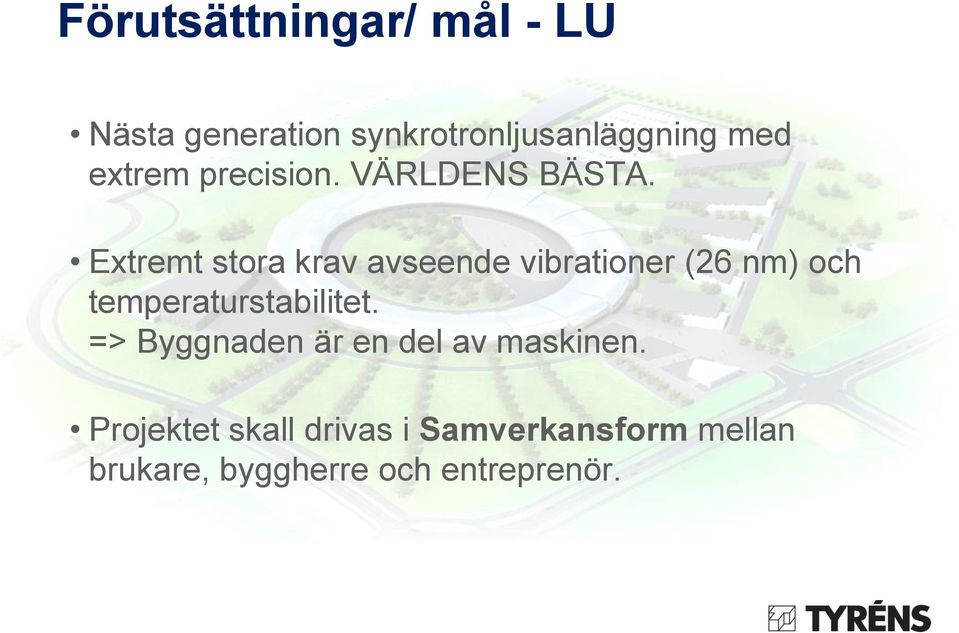 Extremt stora krav avseende vibrationer (26 nm) och temperaturstabilitet.