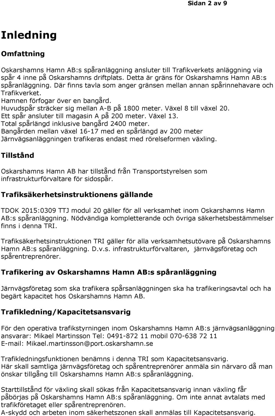 Huvudspår sträcker sig mellan A-B på 1800 meter. Växel 8 till växel 20. Ett spår ansluter till magasin A på 200 meter. Växel 13. Total spårlängd inklusive bangård 2400 meter.