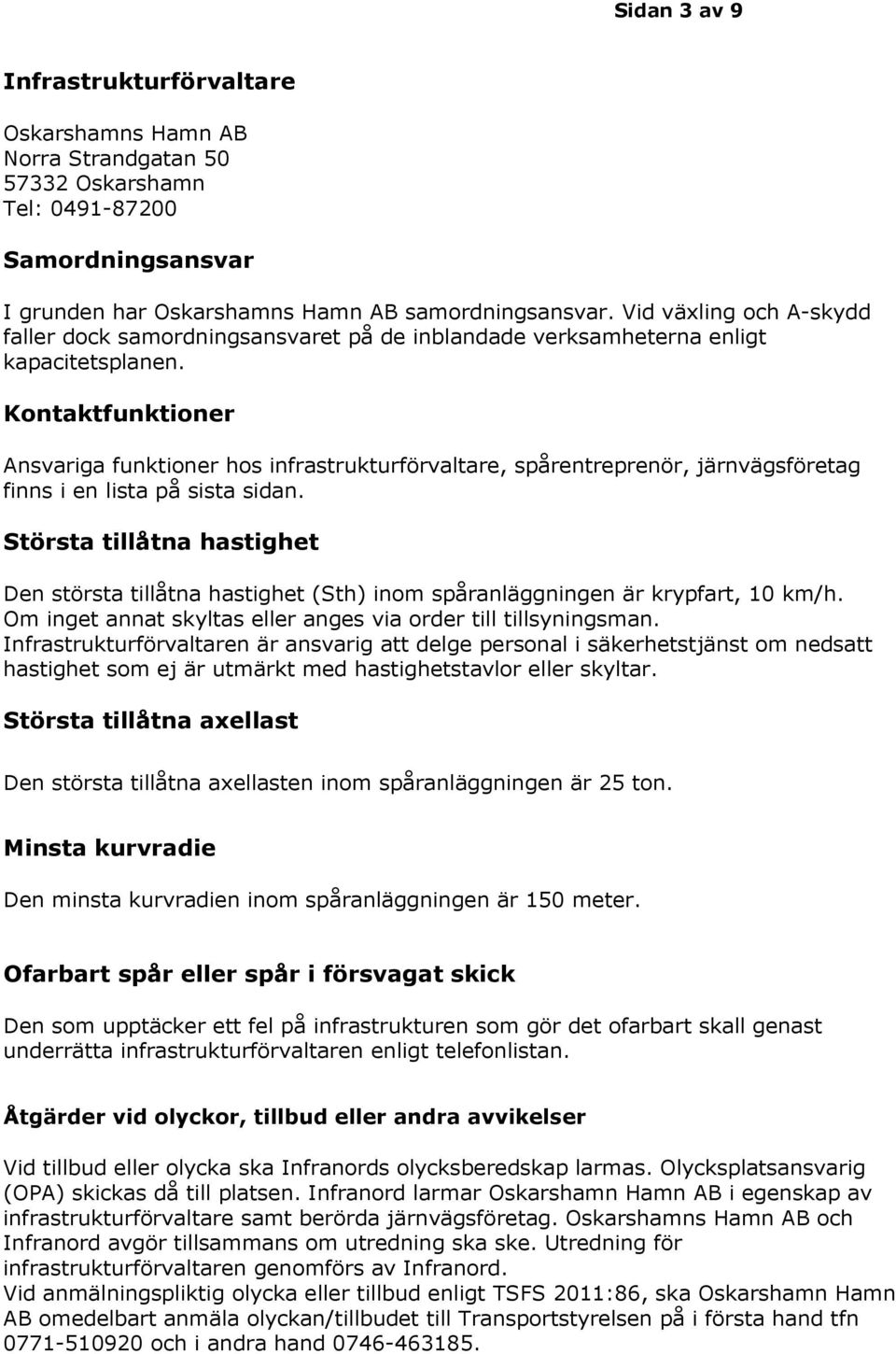 Kontaktfunktioner Ansvariga funktioner hos infrastrukturförvaltare, spårentreprenör, järnvägsföretag finns i en lista på sista sidan.