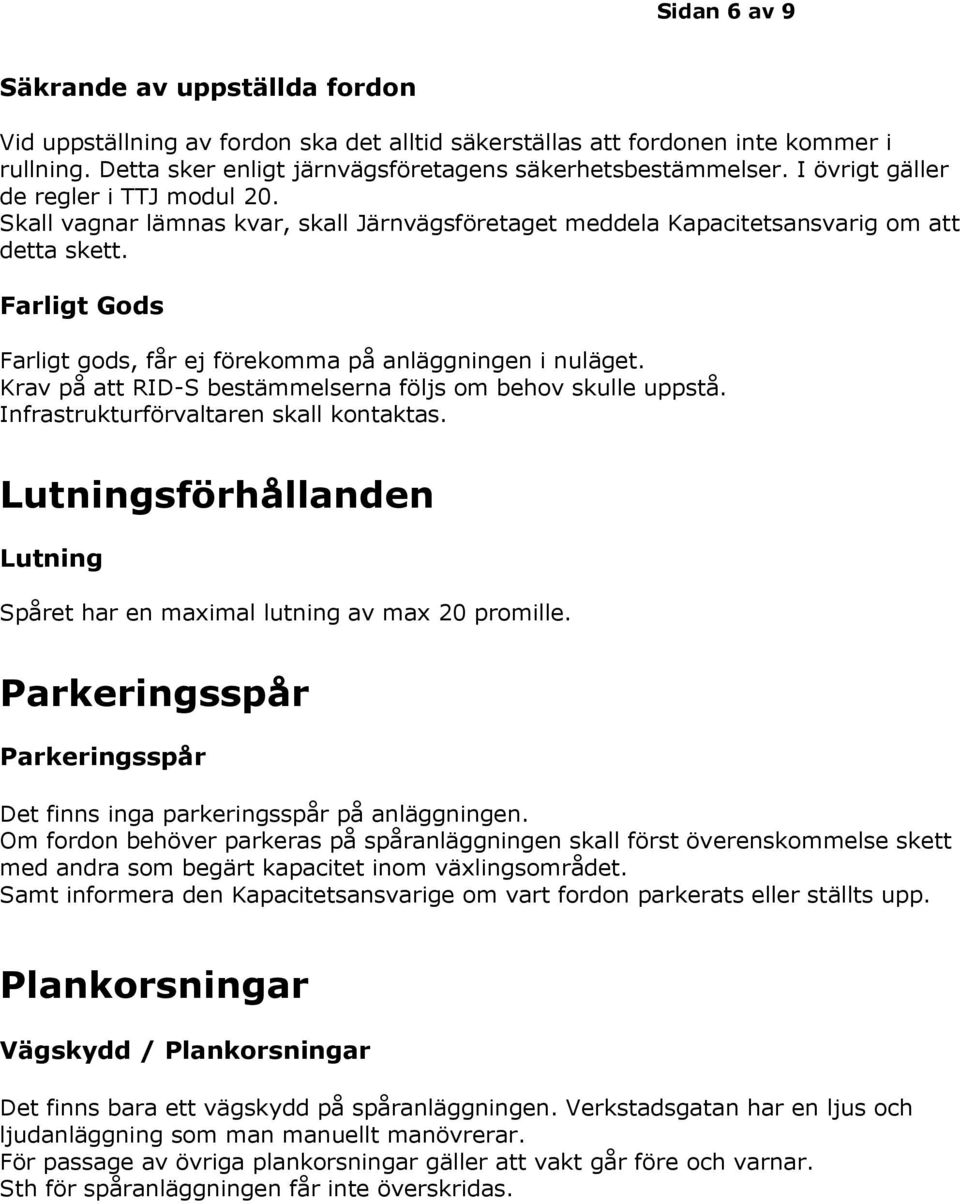 Farligt Gods Farligt gods, får ej förekomma på anläggningen i nuläget. Krav på att RID-S bestämmelserna följs om behov skulle uppstå. Infrastrukturförvaltaren skall kontaktas.