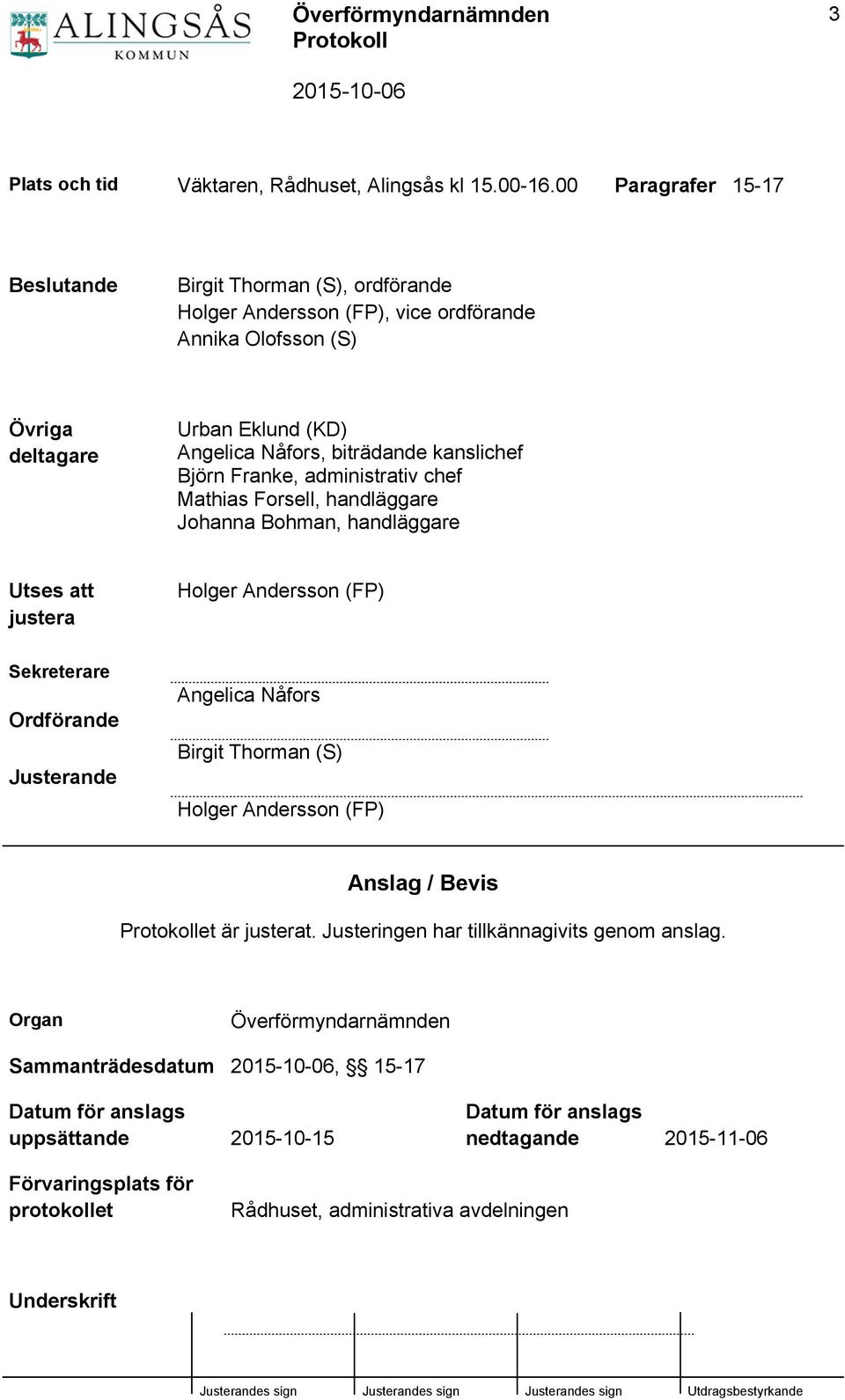 kanslichef Björn Franke, administrativ chef Mathias Forsell, handläggare Johanna Bohman, handläggare Utses att justera Holger Andersson (FP) Sekreterare Ordförande Justerande Angelica Nåfors