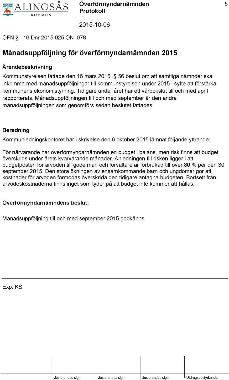 kommunstyrelsen under 2015 i syfte att förstärka kommunens ekonomistyrning. Tidigare under året har ett vårbokslut till och med april rapporterats.