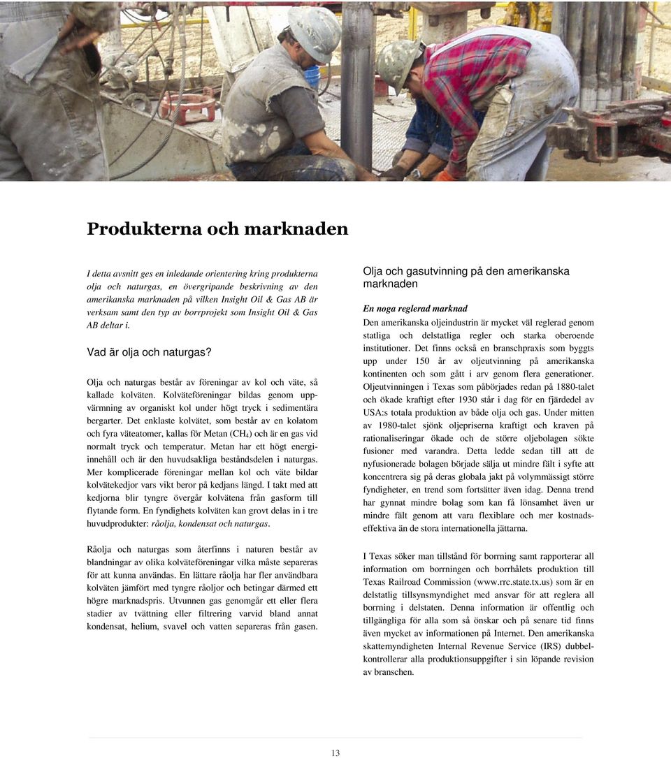 Kolväteföreningar bildas genom uppvärmning av organiskt kol under högt tryck i sedimentära bergarter.