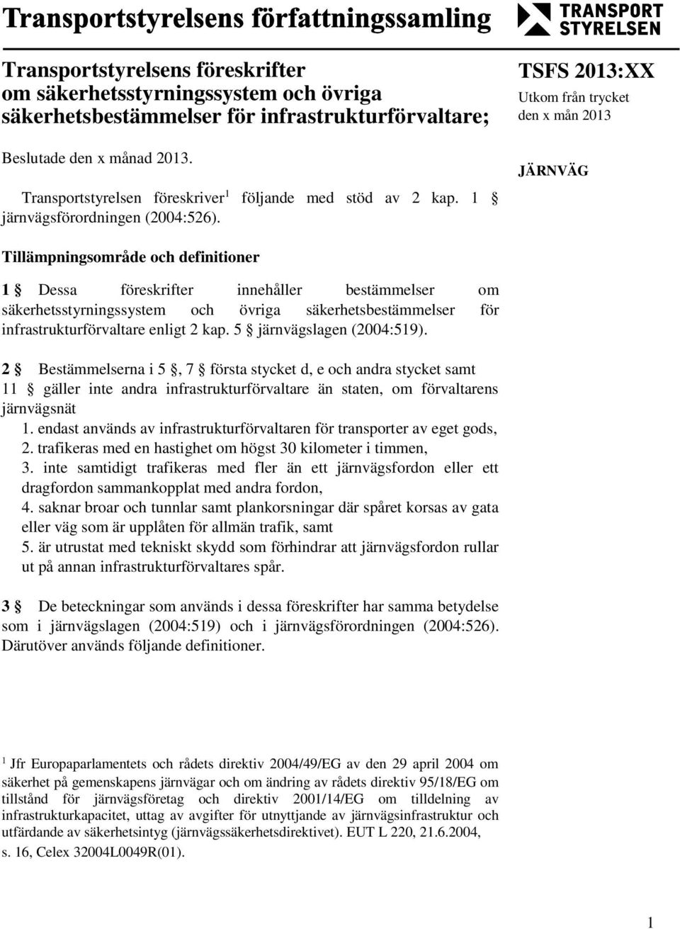 TSFS 2013:XX Utkom från trycket den x mån 2013 JÄRNVÄG Tillämpningsområde och definitioner 1 Dessa föreskrifter innehåller bestämmelser om säkerhetsstyrningssystem och övriga säkerhetsbestämmelser