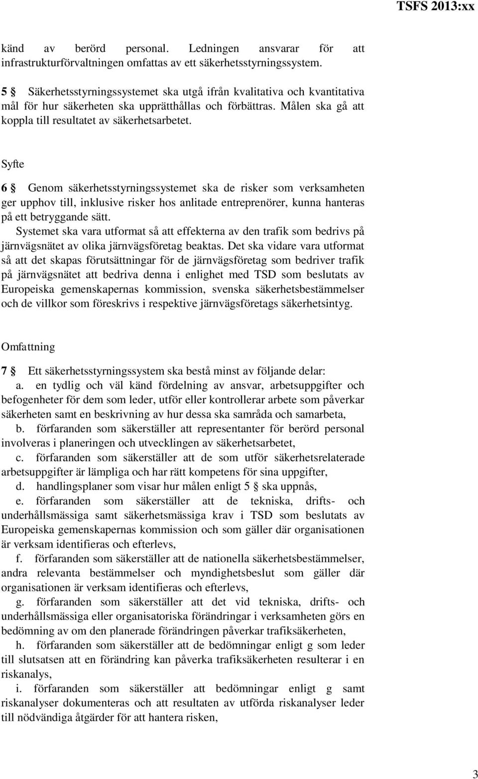 Syfte 6 Genom säkerhetsstyrningssystemet ska de risker som verksamheten ger upphov till, inklusive risker hos anlitade entreprenörer, kunna hanteras på ett betryggande sätt.