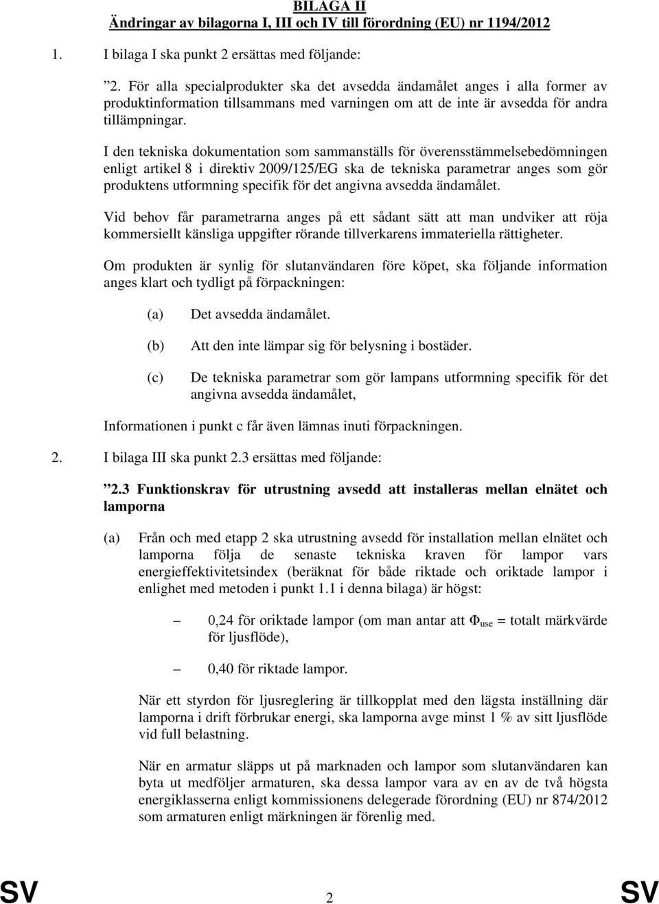 I den tekniska dokumentation som sammanställs för överensstämmelsebedömningen enligt artikel 8 i direktiv 2009/125/EG ska de tekniska parametrar anges som gör produktens utformning specifik för det