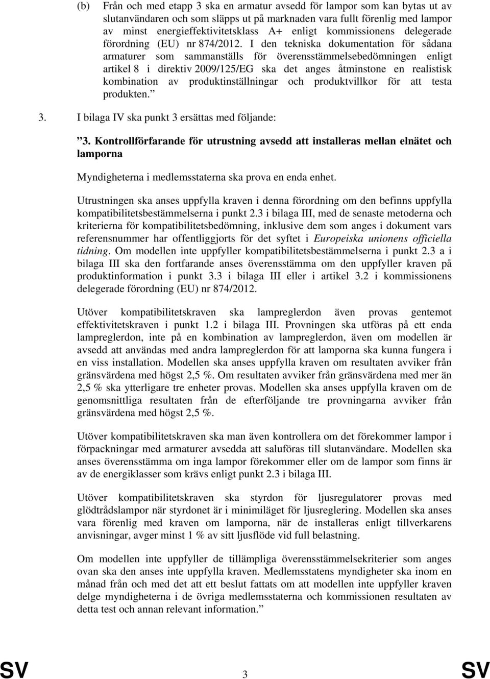 I den tekniska dokumentation för sådana armaturer som sammanställs för överensstämmelsebedömningen enligt artikel 8 i direktiv 2009/125/EG ska det anges åtminstone en realistisk kombination av