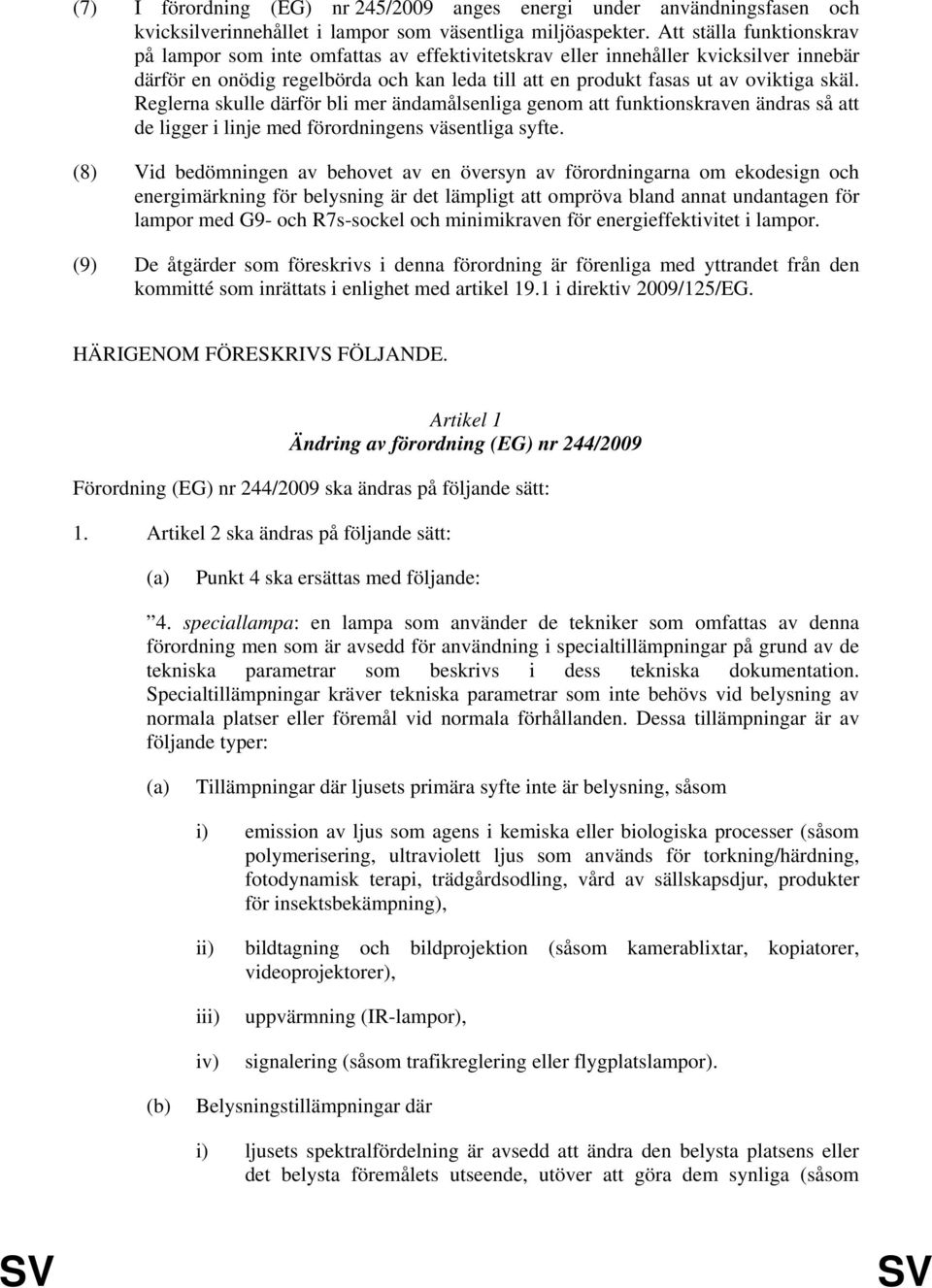 Reglerna skulle därför bli mer ändamålsenliga genom att funktionskraven ändras så att de ligger i linje med förordningens väsentliga syfte.