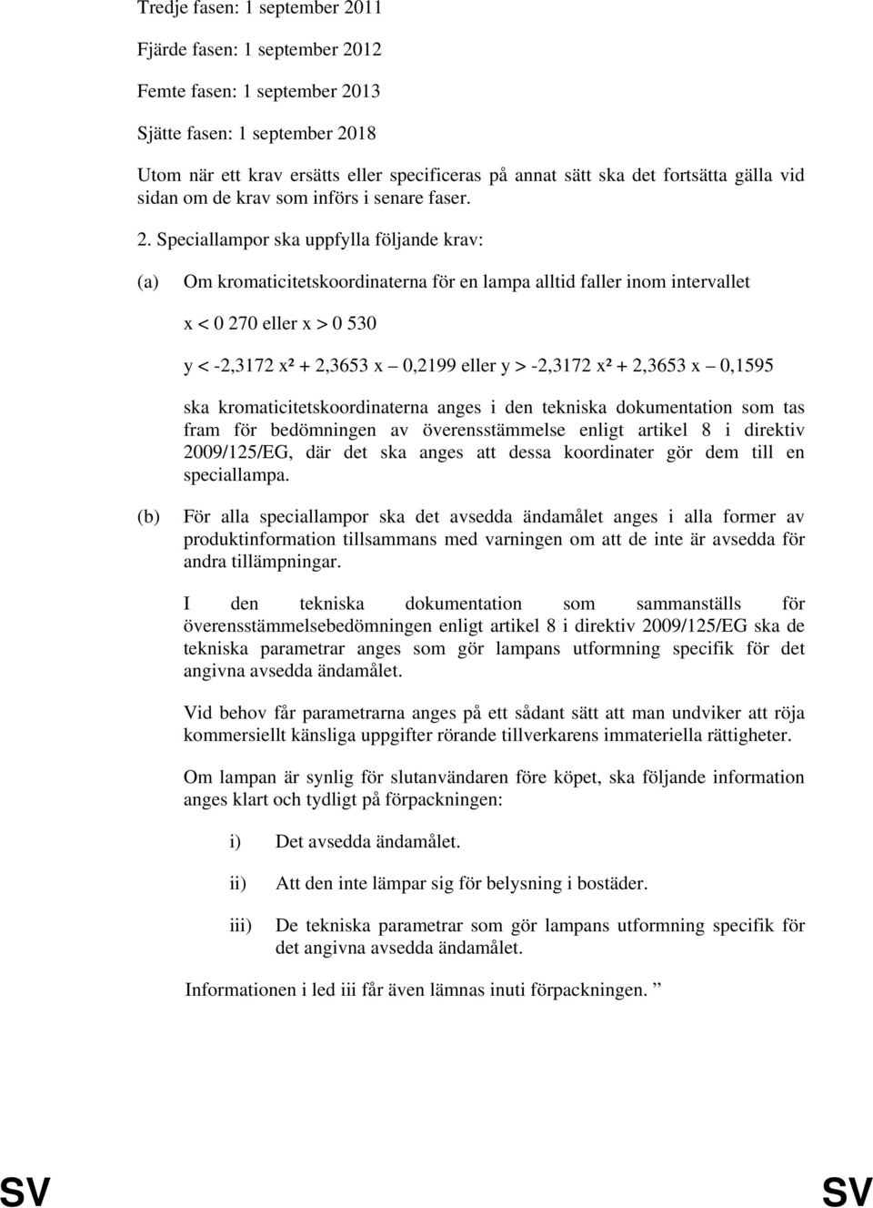 Speciallampor ska uppfylla följande krav: Om kromaticitetskoordinaterna för en lampa alltid faller inom intervallet x < 0 270 eller x > 0 530 y < -2,3172 x² + 2,3653 x 0,2199 eller y > -2,3172 x² +