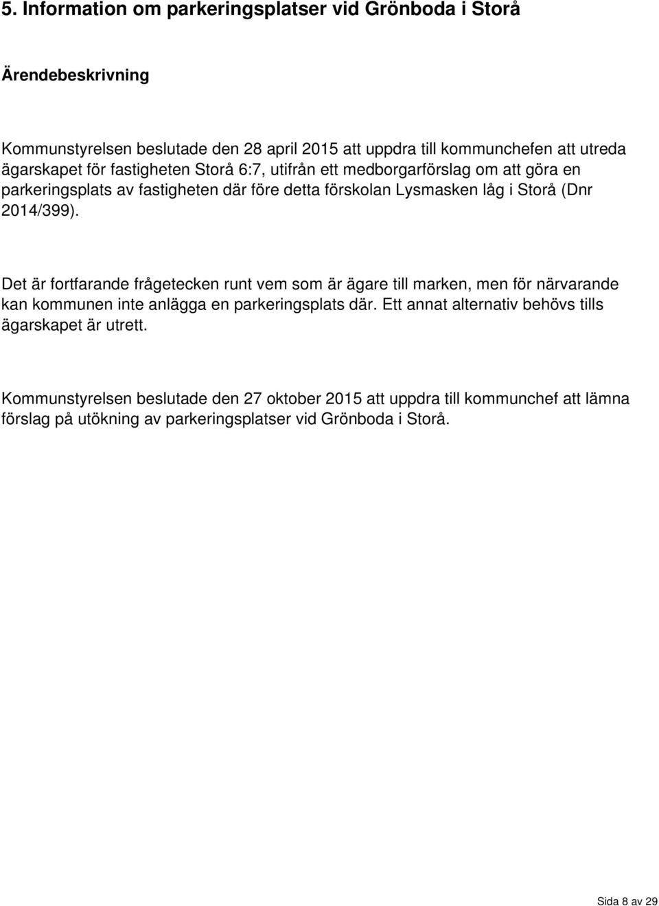 Det är fortfarande frågetecken runt vem som är ägare till marken, men för närvarande kan kommunen inte anlägga en parkeringsplats där.