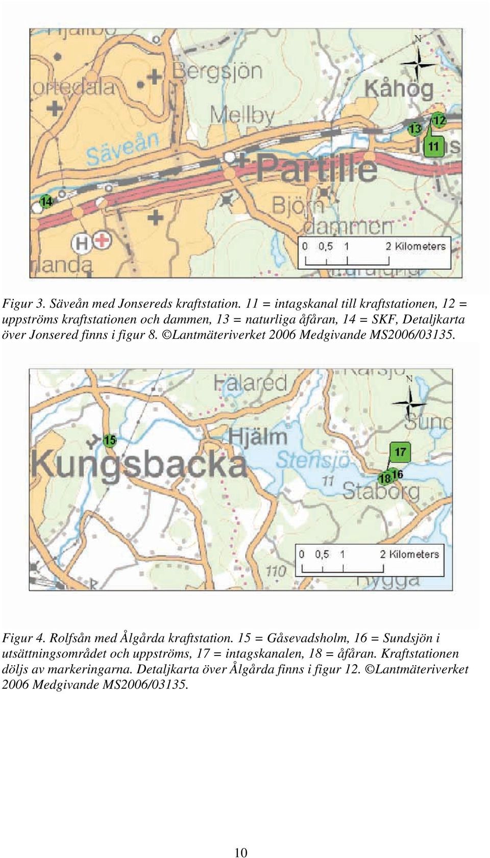 Jonsered finns i figur 8. Lantmäteriverket 2006 Medgivande MS2006/03135. Figur 4. Rolfsån med Ålgårda kraftstation.