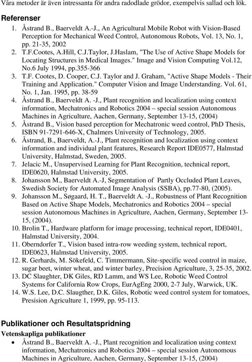 Haslam, "The Use of Active Shape Models for Locating Structures in Medical Images." Image and Vision Computing Vol.12, No.6 July 1994, pp.355-366 3. T.F. Cootes, D. Cooper, C.J. Taylor and J.