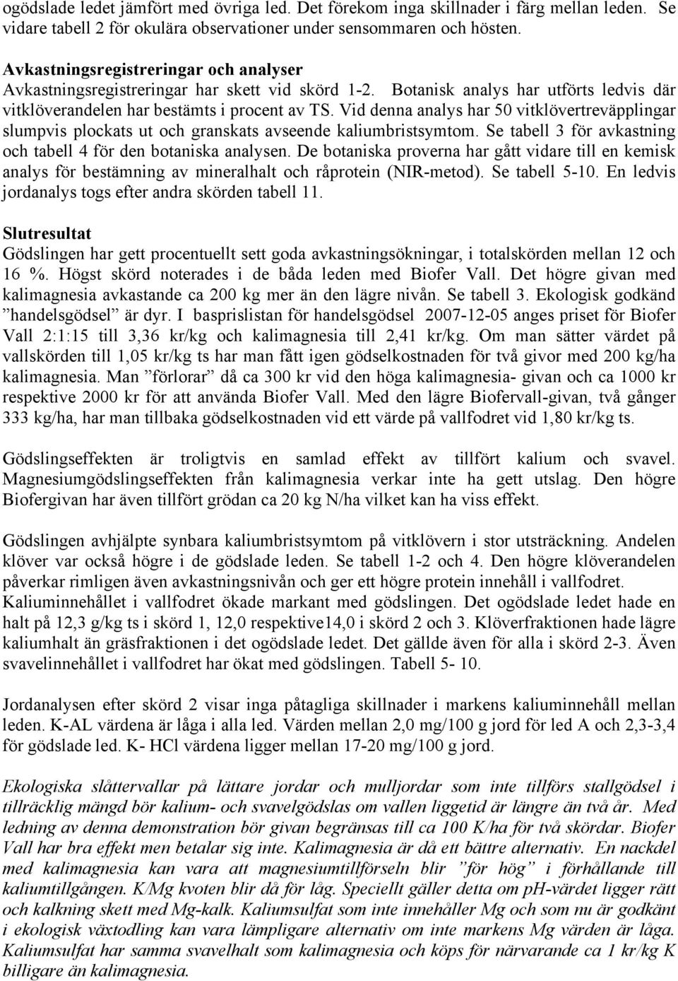 Vid denna analys har 50 vitklövertreväpplingar slumpvis plockats ut och granskats avseende kaliumbristsymtom. Se tabell 3 för avkastning och tabell 4 för den botaniska analysen.