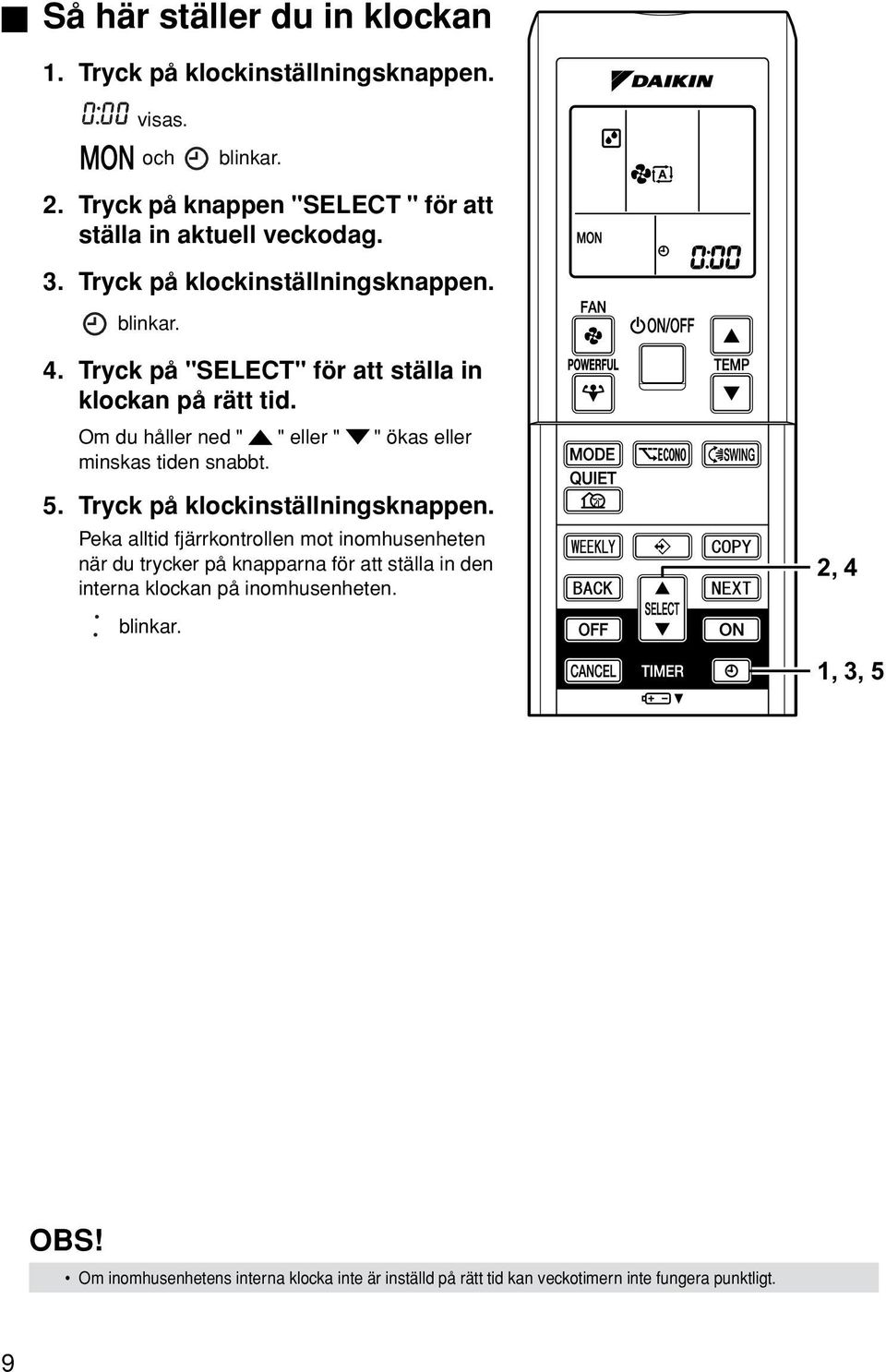 Om du håller ned " " eller " " ökas eller minskas tiden snabbt. 5. Tryck på klockinställningsknappen.