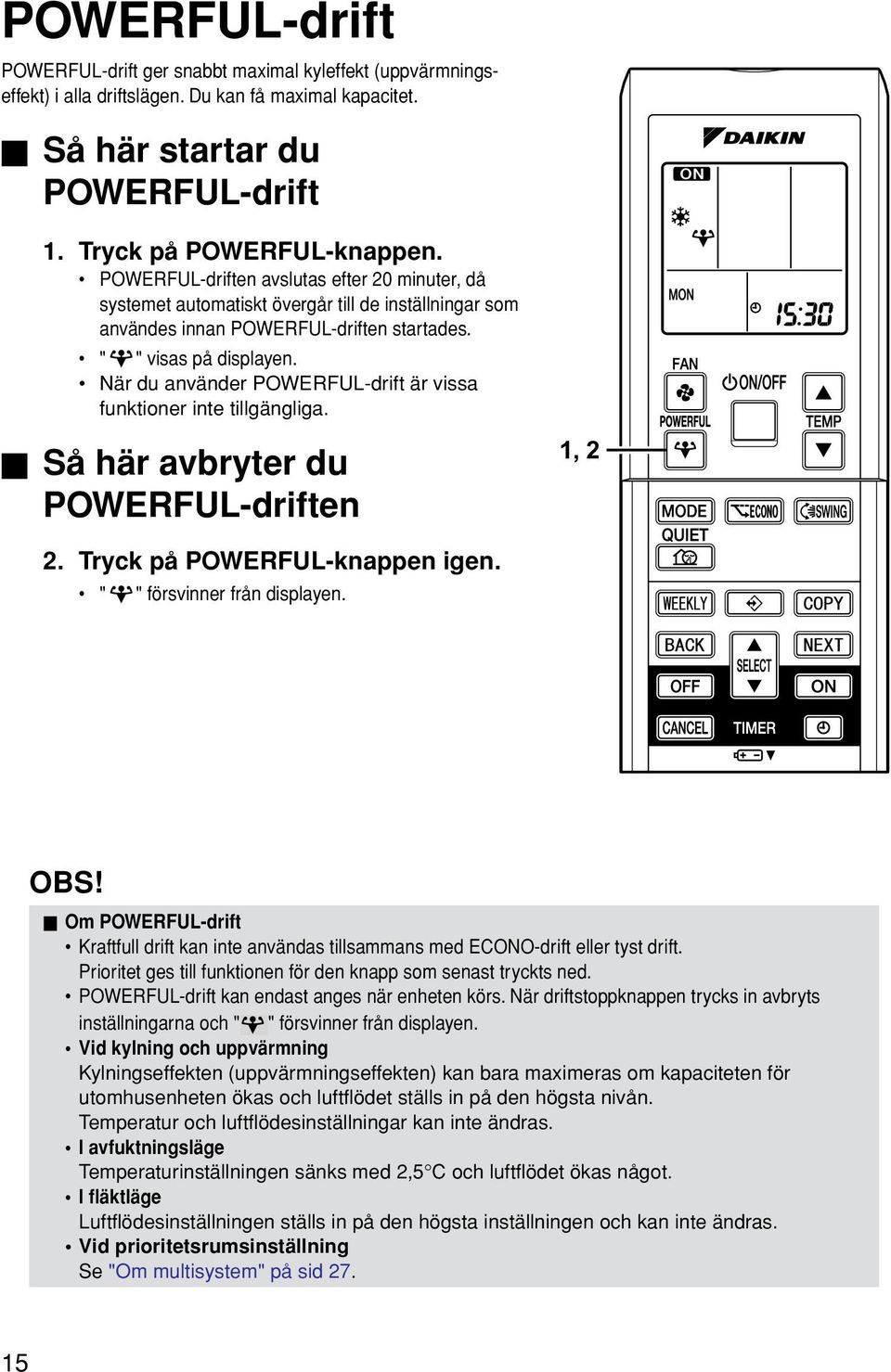 När du använder POWERFUL-drift är vissa funktioner inte tillgängliga. Så här avbryter du POWERFUL-driften 1, 2 2. Tryck på POWERFUL-knappen igen. " " försvinner från displayen. OBS!