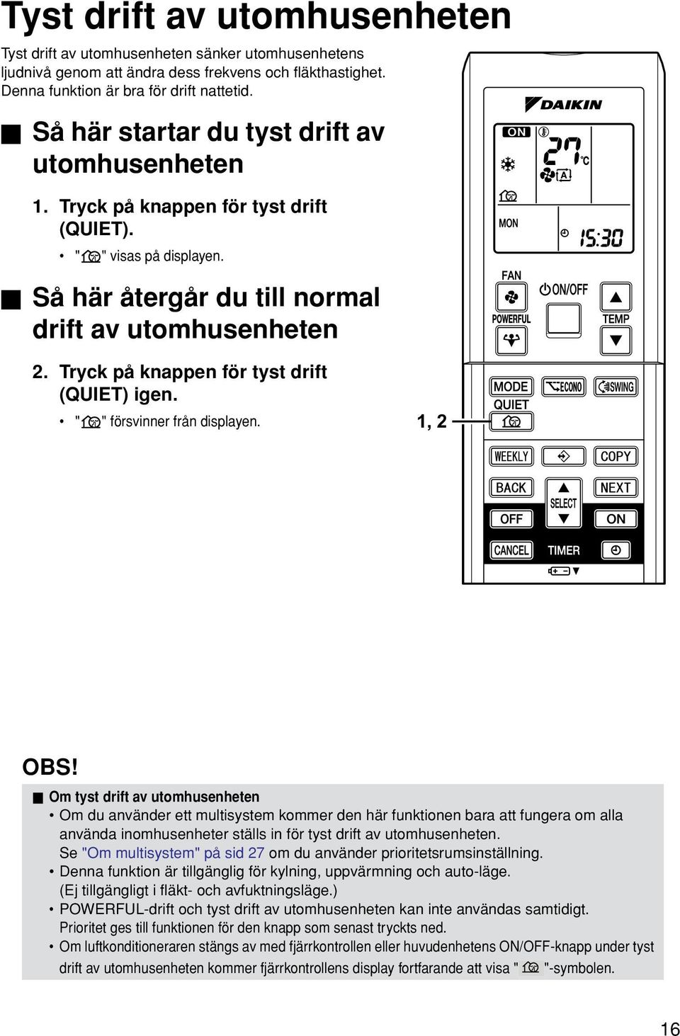 Tryck på knappen för tyst drift (QUIET) igen. " " försvinner från displayen. 1, 2 OBS!