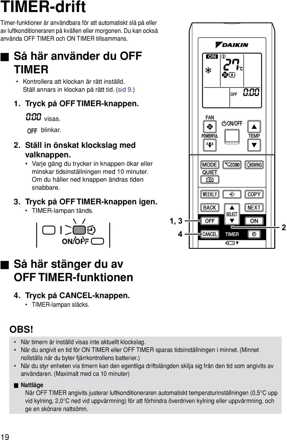 Ställ in önskat klockslag med valknappen. Varje gång du trycker in knappen ökar eller minskar tidsinställningen med 10 minuter. Om du håller ned knappen ändras tiden snabbare. 3.