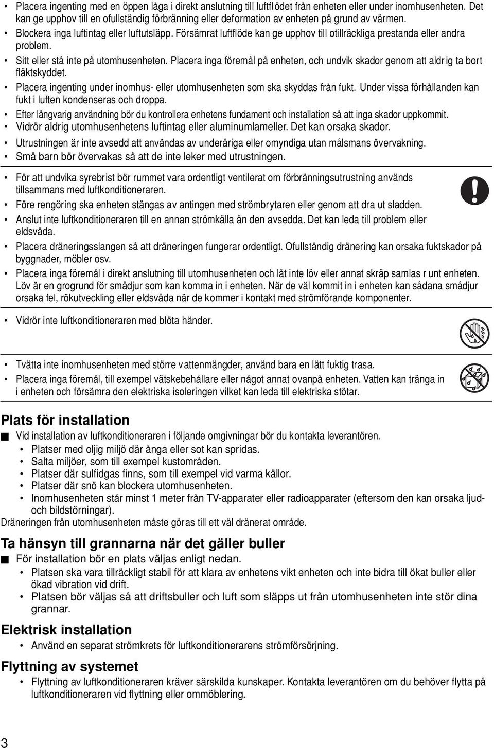 Försämrat luftflöde kan ge upphov till otillräckliga prestanda eller andra problem. Sitt eller stå inte på utomhusenheten.