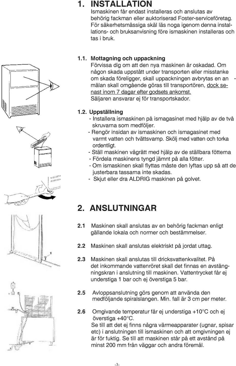 1. Mottagning och uppackning Förvissa dig om att den nya maskinen är oskadad.