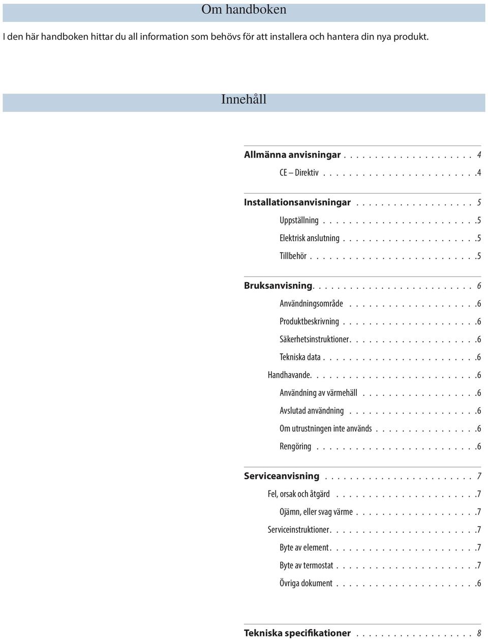 ......................... 6 Användningsområde....................6 Produktbeskrivning.....................6 Säkerhetsinstruktioner....................6 Tekniska data........................6 Handhavande.