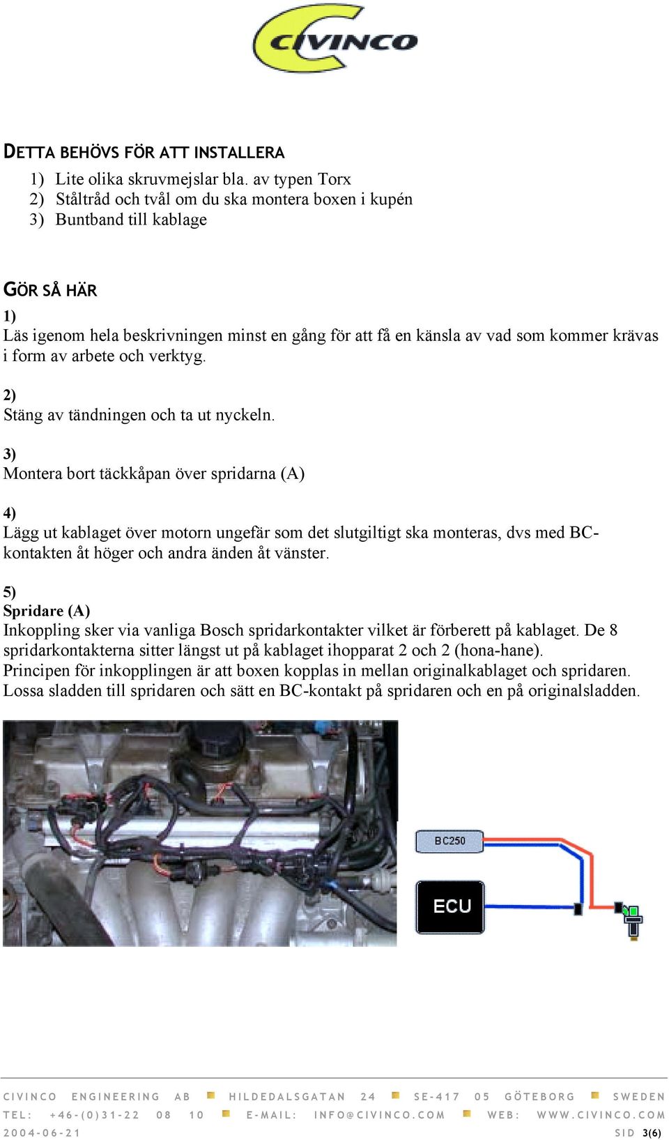 form av arbete och verktyg. 2) Stäng av tändningen och ta ut nyckeln.