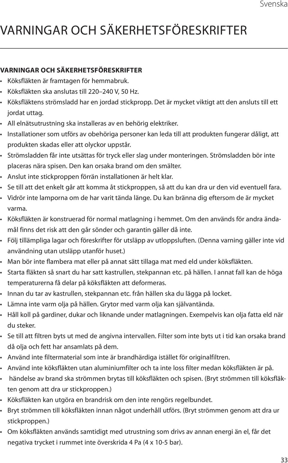 Installationer som utförs av obehöriga personer kan leda till att produkten fungerar dåligt, att produkten skadas eller att olyckor uppstår.