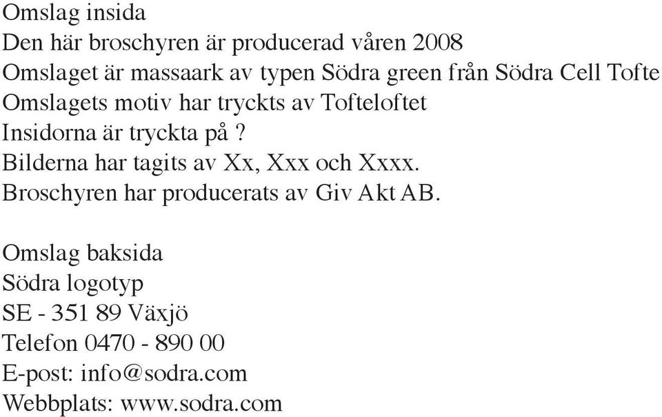 Bilderna har tagits av Xx, Xxx och Xxxx. Broschyren har producerats av Giv Akt AB.